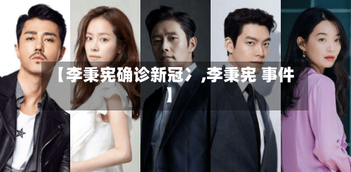 【李秉宪确诊新冠冫,李秉宪 事件】