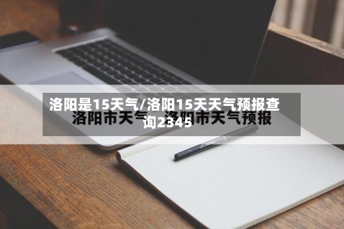 洛阳是15天气/洛阳15天天气预报查询2345