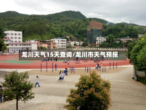 龙川天气15天查询/龙川市天气预报