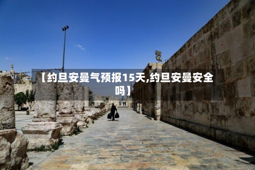 【约旦安曼气预报15天,约旦安曼安全吗】