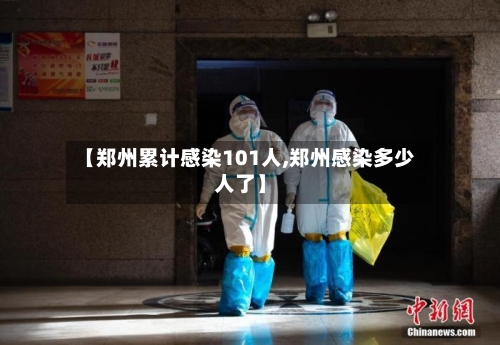 【郑州累计感染101人,郑州感染多少人了】