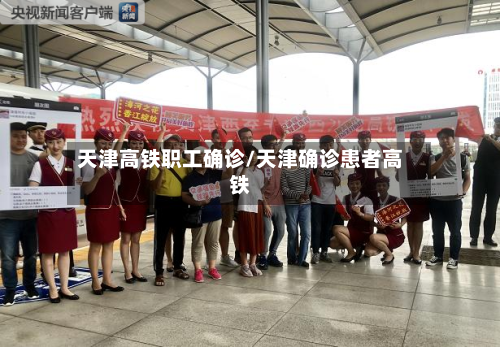 天津高铁职工确诊/天津确诊患者高铁
