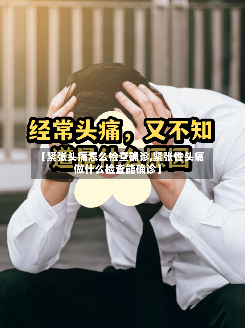【紧张头痛怎么检查确诊,紧张性头痛做什么检查能确诊】
