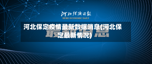 河北保定疫情最新数据消息(河北保定最新情况)