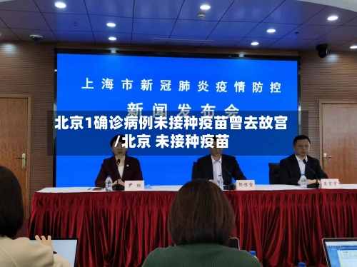 北京1确诊病例未接种疫苗曾去故宫/北京 未接种疫苗