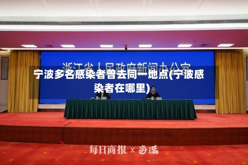 宁波多名感染者曾去同一地点(宁波感染者在哪里)