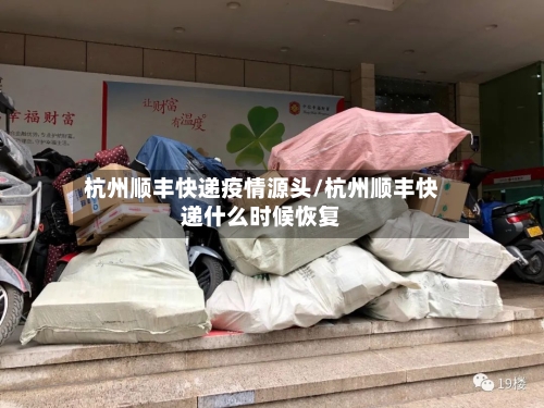 杭州顺丰快递疫情源头/杭州顺丰快递什么时候恢复