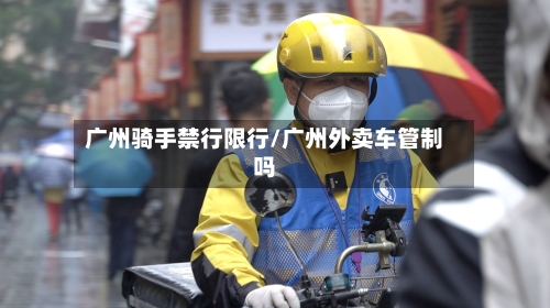 广州骑手禁行限行/广州外卖车管制吗