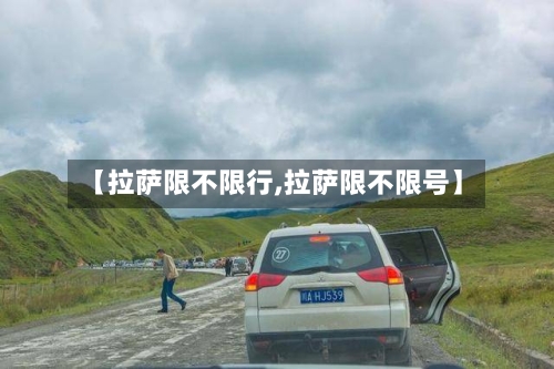 【拉萨限不限行,拉萨限不限号】