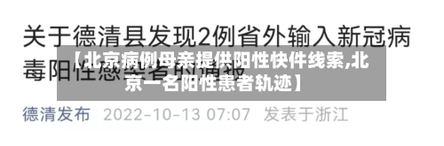 【北京病例母亲提供阳性快件线索,北京一名阳性患者轨迹】