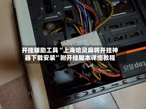 开挂辅助工具“上海哈灵麻将开挂神器下载安装”附开挂脚本详细教程