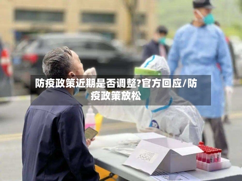 防疫政策近期是否调整?官方回应/防疫政策放松