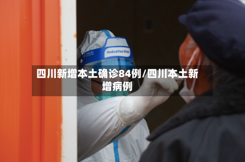 四川新增本土确诊84例/四川本土新增病例