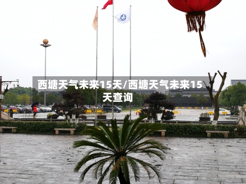 西塘天气未来15天/西塘天气未来15天查询