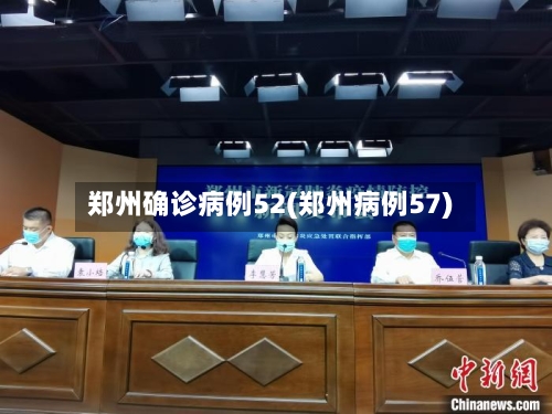 郑州确诊病例52(郑州病例57)