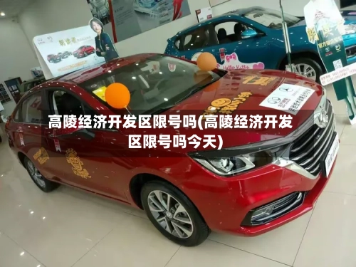 高陵经济开发区限号吗(高陵经济开发区限号吗今天)