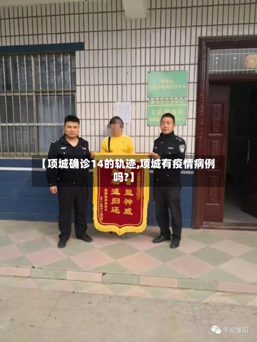 【项城确诊14的轨迹,项城有疫情病例吗?】