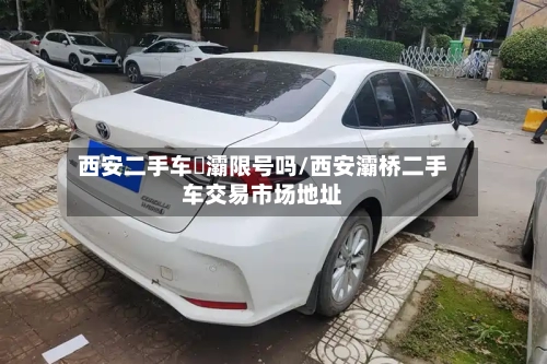 西安二手车浐灞限号吗/西安灞桥二手车交易市场地址