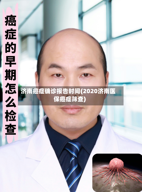 济南癌症确诊报告时间(2020济南医保癌症筛查)
