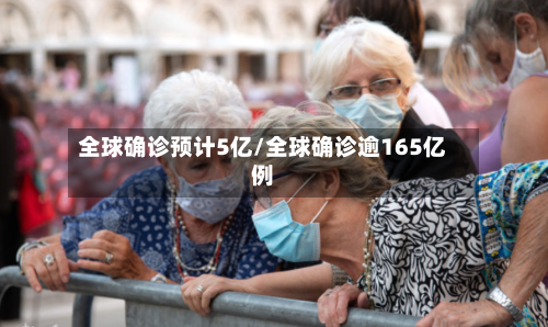 全球确诊预计5亿/全球确诊逾165亿例