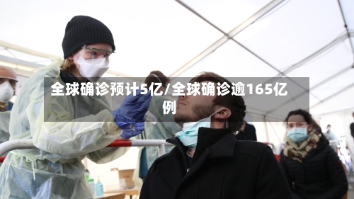 全球确诊预计5亿/全球确诊逾165亿例