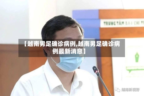 【越南男足确诊病例,越南男足确诊病例最新消息】