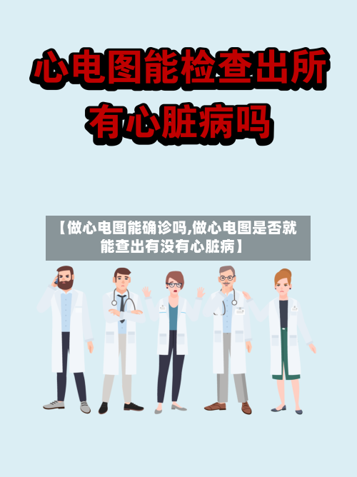 【做心电图能确诊吗,做心电图是否就能查出有没有心脏病】