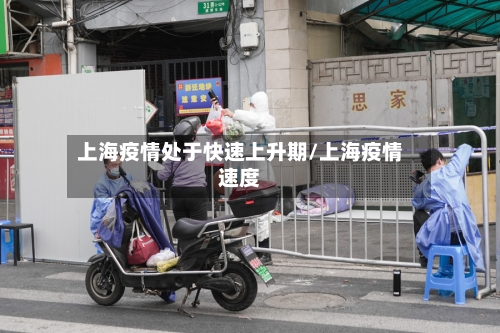 上海疫情处于快速上升期/上海疫情速度