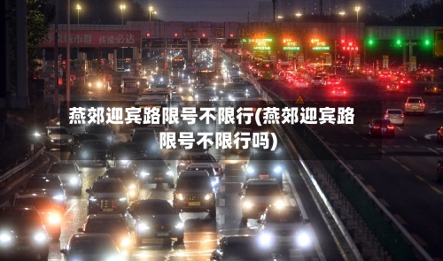 燕郊迎宾路限号不限行(燕郊迎宾路限号不限行吗)