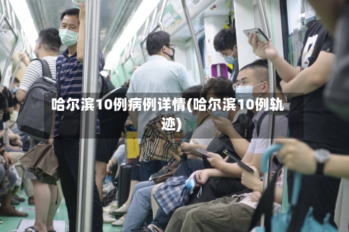 哈尔滨10例病例详情(哈尔滨10例轨迹)