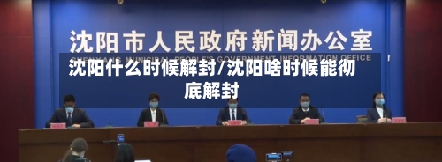 沈阳什么时候解封/沈阳啥时候能彻底解封