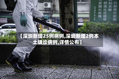 【深圳新增25例病例,深圳新增2例本土确诊病例,详情公布】