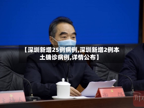 【深圳新增25例病例,深圳新增2例本土确诊病例,详情公布】