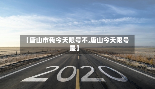 【唐山市我今天限号不,唐山今天限号是】