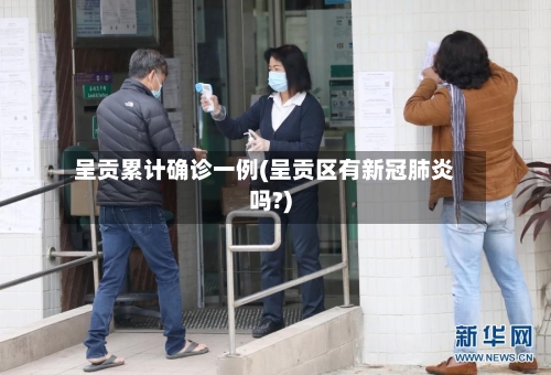 呈贡累计确诊一例(呈贡区有新冠肺炎吗?)