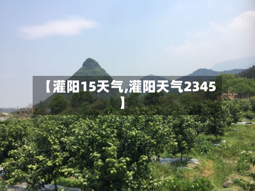 【灌阳15天气,灌阳天气2345】