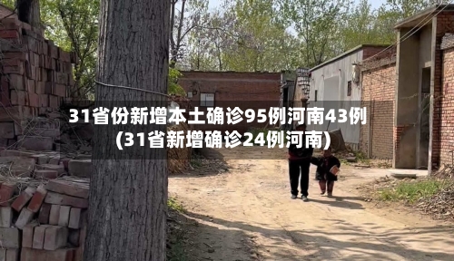 31省份新增本土确诊95例河南43例(31省新增确诊24例河南)
