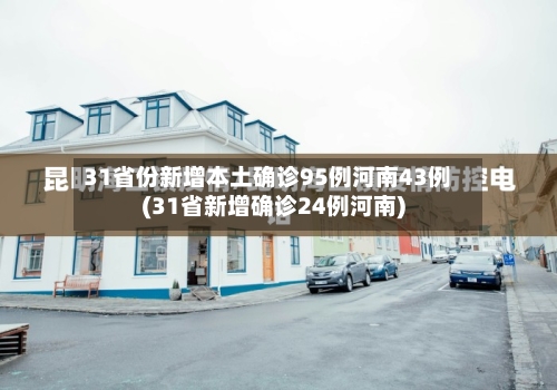 31省份新增本土确诊95例河南43例(31省新增确诊24例河南)