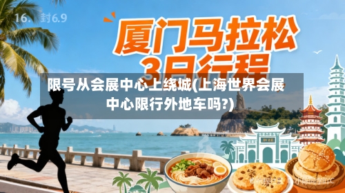 限号从会展中心上绕城(上海世界会展中心限行外地车吗?)