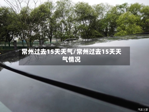 常州过去15天天气/常州过去15天天气情况