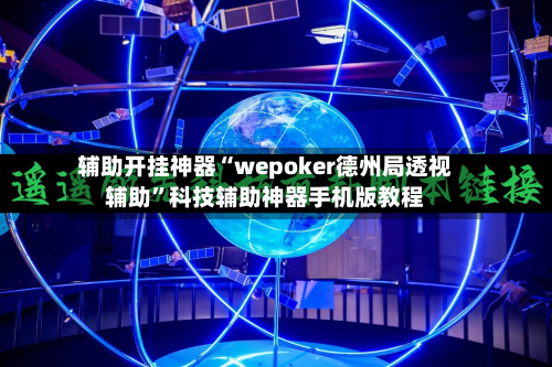辅助开挂神器“wepoker德州局透视辅助”科技辅助神器手机版教程