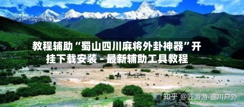 教程辅助“蜀山四川麻将外卦神器”开挂下载安装 - 最新辅助工具教程