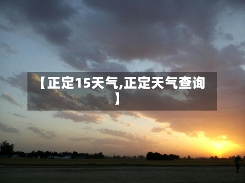 【正定15天气,正定天气查询】