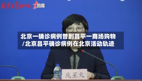 北京一确诊病例曾到昌平一商场购物/北京昌平确诊病例在北京活动轨迹