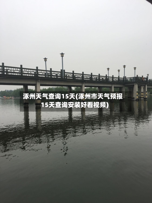 涿州天气查询15天(涿州市天气预报15天查询安装好看视频)