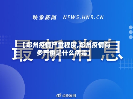【郑州疫情严重程度,郑州疫情有多严重是什么病毒】
