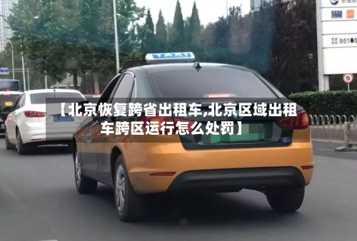 【北京恢复跨省出租车,北京区域出租车跨区运行怎么处罚】