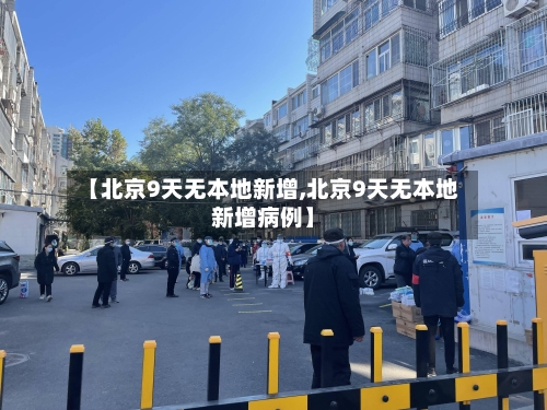 【北京9天无本地新增,北京9天无本地新增病例】