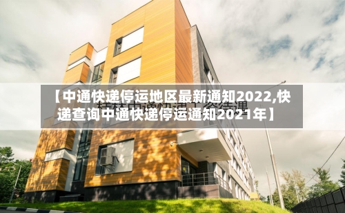 【中通快递停运地区最新通知2022,快递查询中通快递停运通知2021年】