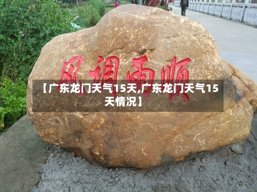 【广东龙门天气15天,广东龙门天气15天情况】